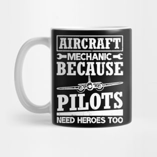 Aircraft Mechanic Because Pilots Need Heroes Mug